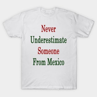 Never Underestimate Someone From Mexico T-Shirt